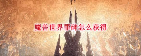 魔兽世界9.0罪碑怎么获取