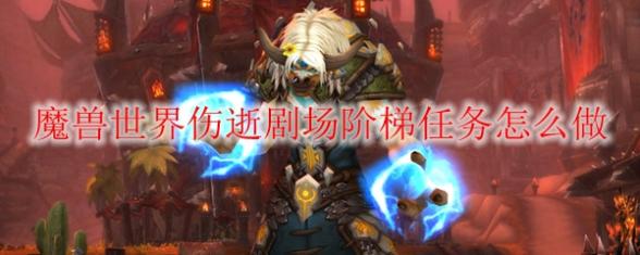 魔兽世界9.0伤逝剧场阶梯任务如何做