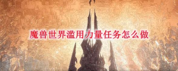 魔兽世界9.0滥用力量任务如何完成