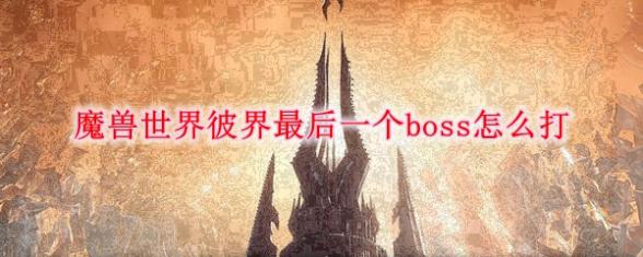 魔兽世界9.0彼界最后一个boss如何过关
9.0彼界最后一个boss玩法攻略分享